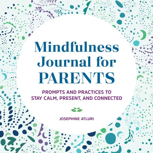 Mindfulness Journal for Parents: Prompts and Practices to Stay Calm, Present, and Connected - Paperback