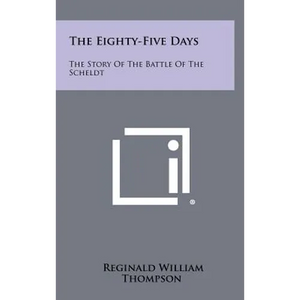 The Eighty-Five Days: The Story Of The Battle Of The Scheldt - Hardcover