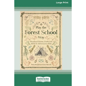 Play the Forest School Way: Woodland Games, Crafts and Skills for Adventurous Kids (16pt Large Print Edition) - Paperback