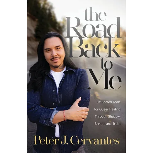 The Road Back to Me: Six Sacred Tools for Queer Healing Through Shadow, Breath, and Truth - Paperback