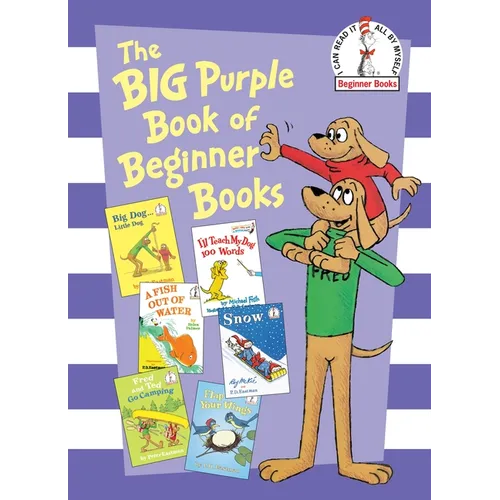 The Big Purple Book of Beginner Books: Big Dog Little Dog; A Fish Out of Water; Snow; I'll Teach My Dog 100 Words; Fred and Ted Go Camping; Flap Your - Hardcover
