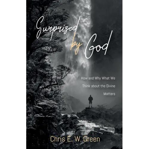 Surprised by God: How and Why What We Think about the Divine Matters - Paperback