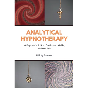 Analytical Hypnotherapy: A Beginner's 3-Step Quick Start Guide, with an FAQ - Paperback