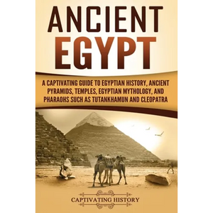Ancient Egypt: A Captivating Guide to Egyptian History, Ancient Pyramids, Temples, Egyptian Mythology, and Pharaohs such as Tutankhamun and Cleopatra - Paperback