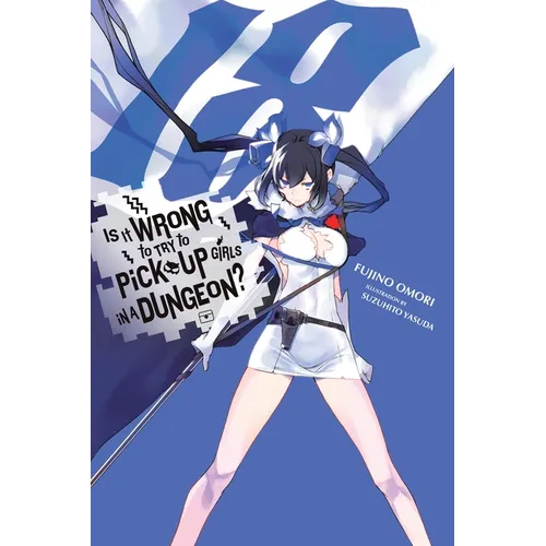 Is It Wrong to Try to Pick Up Girls in a Dungeon?, Vol. 18 (Light Novel) - Paperback
