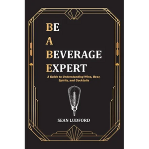 Be a Beverage Expert: A Guide to Understanding Wine, Beer, Spirits, and Cocktails - Paperback
