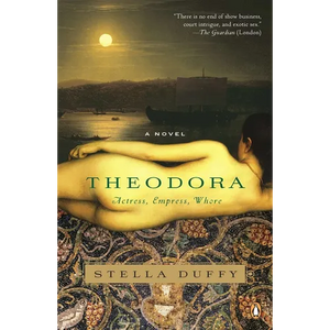 Theodora: Actress, Empress, Whore: A Novel - Paperback