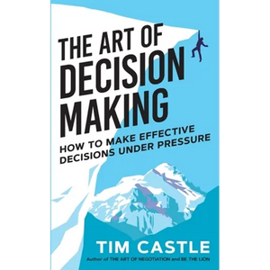 The Art of Decision Making: How to make effective decisions under pressure - Paperback