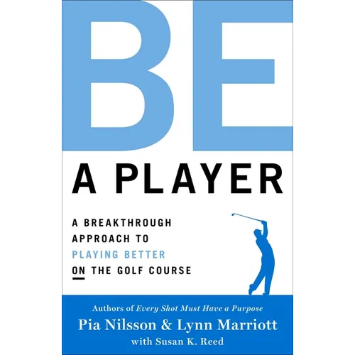 Be a Player: A Breakthrough Approach to Playing Better on the Golf Course - Hardcover