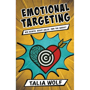 Emotional Targeting: Win hearts. Boost sales. Own the market. - Paperback