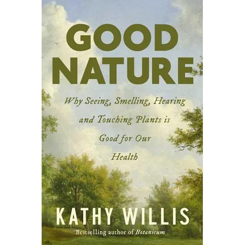 Good Nature: Why Seeing, Smelling, Hearing, and Touching Plants Is Good for Our Health - Hardcover