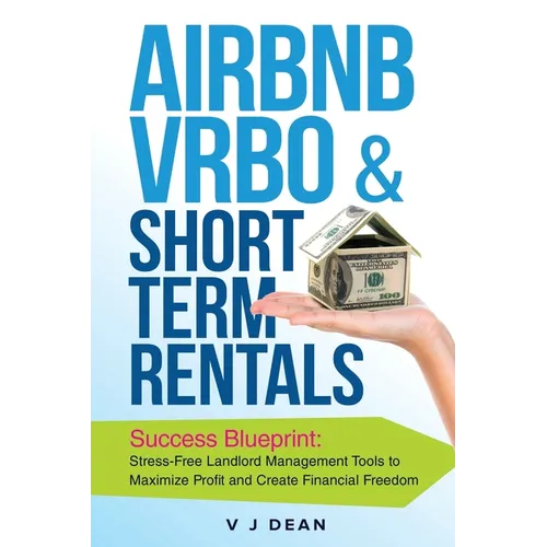 Airbnb, VRBO & Short-Term Rentals: Success Blueprint: Stress-Free Landlord Management Tools to Maximize Profit and Create Financial Freedom - Paperback