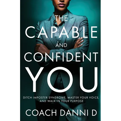 The Capable and Confident You: Ditch Imposter Syndrome, Master Your Voice, and Walk in Your Purpose - Paperback
