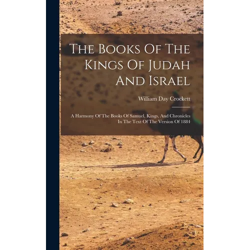 The Books Of The Kings Of Judah And Israel: A Harmony Of The Books Of Samuel, Kings, And Chronicles In The Text Of The Version Of 1884 - Hardcover