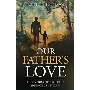 Our Father's Love: Discovering Jesus in the Absence of My Dad - Paperback