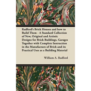 Radford's Brick Houses and how to Build Them - A Standard Collection of New, Original and Artistic Designs for Brick Buildings, Garages Together with - Paperback
