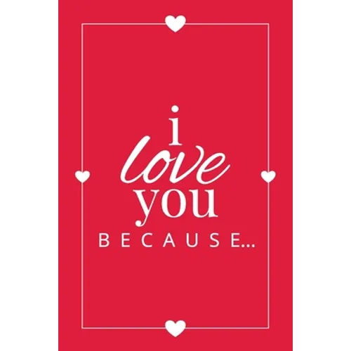 I Love You Because: A Red Fill in the Blank Book for Girlfriend, Boyfriend, Husband, or Wife - Anniversary, Engagement, Wedding, Valentine - Paperback