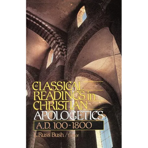 The Classical Readings in Christian Apologetics: A. D. 100-1800 - Paperback