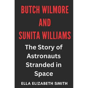 Butch Wilmore and Sunita Williams: The Story of Astronauts Stranded in Space - Paperback