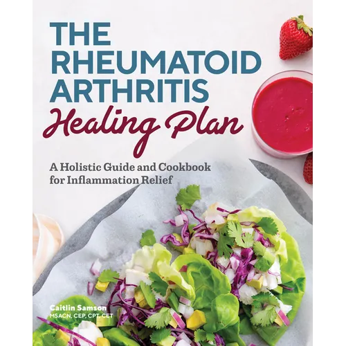 The Rheumatoid Arthritis Healing Plan: A Holistic Guide and Cookbook for Inflammation Relief - Paperback