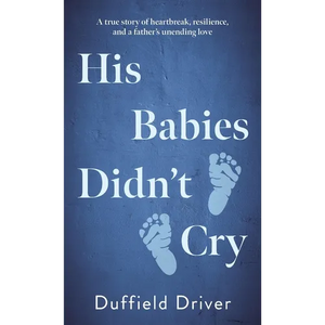 His Babies Didn't Cry: A true story of heartbreak, resiilience, and a father's unending love. - Paperback