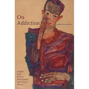 On Addiction: Insights from History, Ethnography, and Critical Theory - Paperback