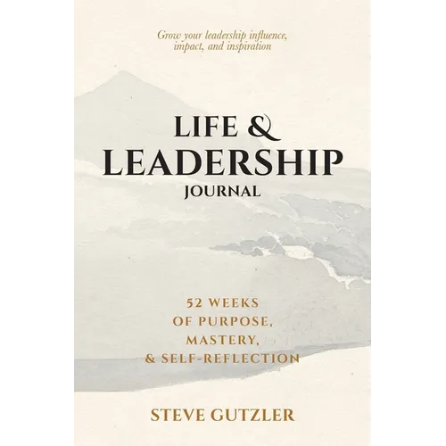 Life & Leadership Journal: 52 Weeks of Purpose, Mastery, & Self-Reflection - Paperback