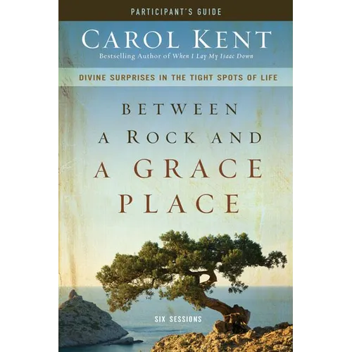 Between a Rock and a Grace Place Bible Study Participant's Guide: Divine Surprises in the Tight Spots of Life - Paperback