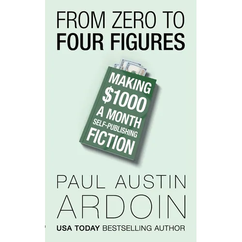 From Zero to Four Figures: Making $1000 a Month Self-Publishing Fiction - Paperback
