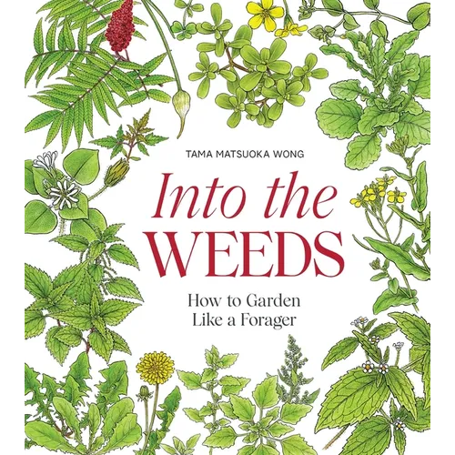 Into the Weeds: How to Garden Like a Forager - Hardcover