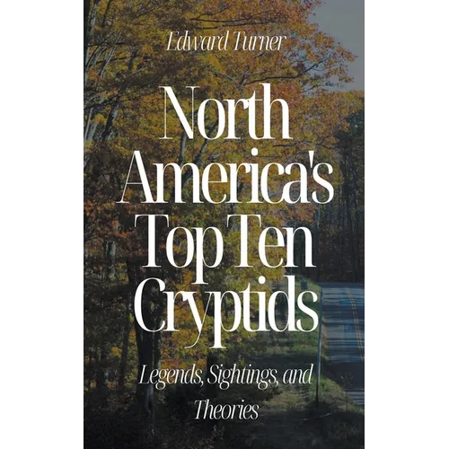 North America's Top Ten Cryptids: Legends, Sightings, and Theories - Paperback