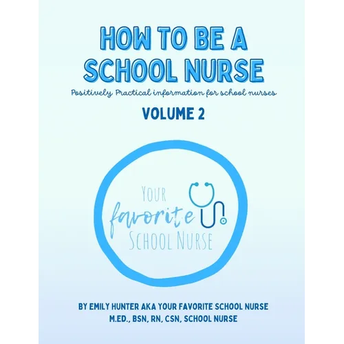 How To Be a School Nurse Volume 2: Positively Practical Information For School Nurses - Paperback