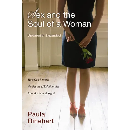 The Sex and the Soul of a Woman: How God Restores the Beauty of Relationship from the Pain of Regret (Updated, Expanded) - Paperback