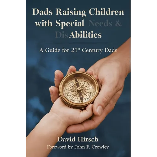 Dads Raising Children with Special Needs & Disabilities: A Guide for 21st Century Dads - Paperback