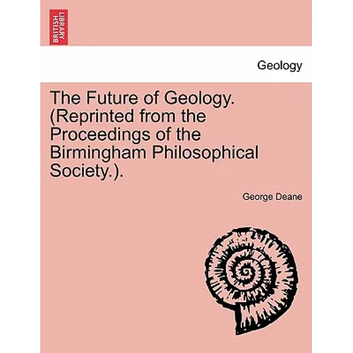 The Future of Geology. (Reprinted from the Proceedings of the Birmingham Philosophical Society.). - Paperback