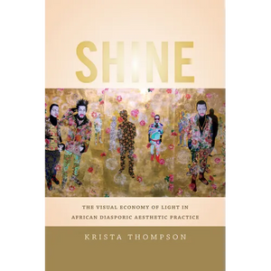 Shine: The Visual Economy of Light in African Diasporic Aesthetic Practice - Paperback