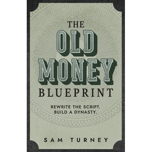 The Old Money Blueprint: Rewrite the Script. Build a Dynasty. - Paperback