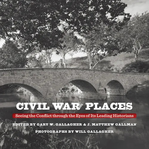 Civil War Places: Seeing the Conflict Through the Eyes of Its Leading Historians - Paperback