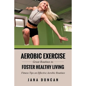 Aerobic Exercise: Great Routines to Foster Healthy Living - Paperback