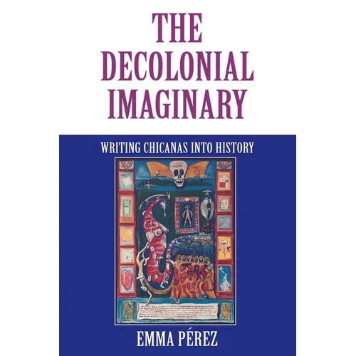 The Decolonial Imaginary: Writing Chicanas Into History - Paperback