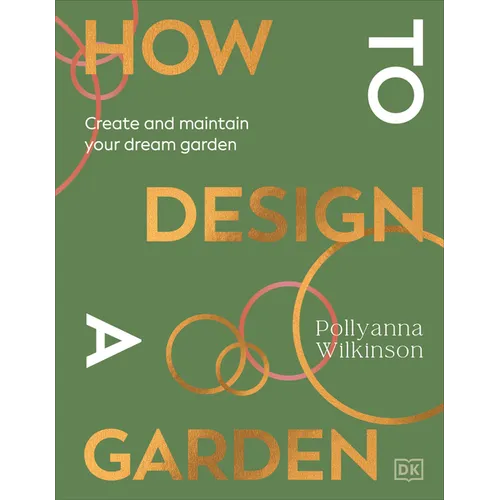 How to Design a Garden: Create and Maintain Your Dream Garden - Hardcover