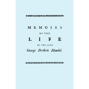 Memoirs of the Life of the Late George Frederic Handel. [Facsimile of 1760 Edition] - Paperback