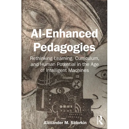 AI-Enhanced Pedagogies: Rethinking Learning, Curriculum, and Human Potential in the Age of Intelligent Machines - Paperback
