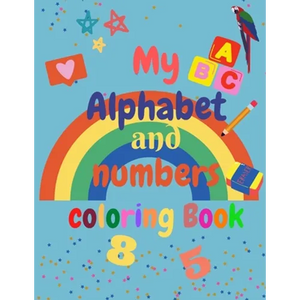 My Alphabet and Numbers Coloring Book: for toddlers and kids ages 2 3 4 5 6 - learning will be fun with Numbers, Letters, Shapes, Colors - Activity Bo - Paperback