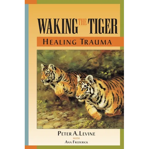 Waking the Tiger: Healing Trauma: The Innate Capacity to Transform Overwhelming Experiences - Paperback