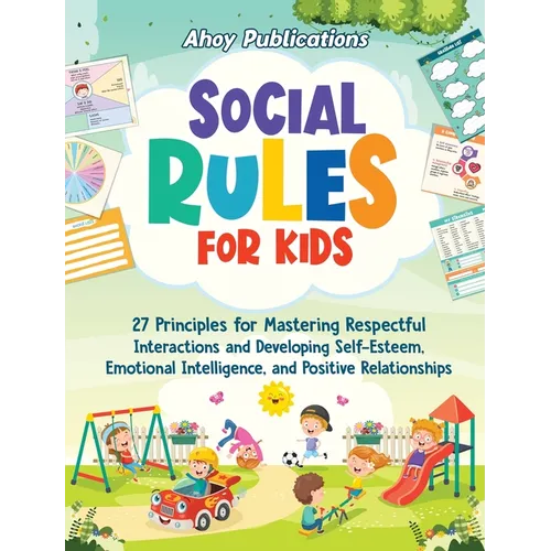 Social Rules for Kids: 27 Principles for Mastering Respectful Interactions and Developing Self-Esteem, Emotional Intelligence, and Positive Relationsh - Hardcover