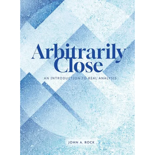 Arbitrarily Close: An Introduction to Real Analysis - Hardcover