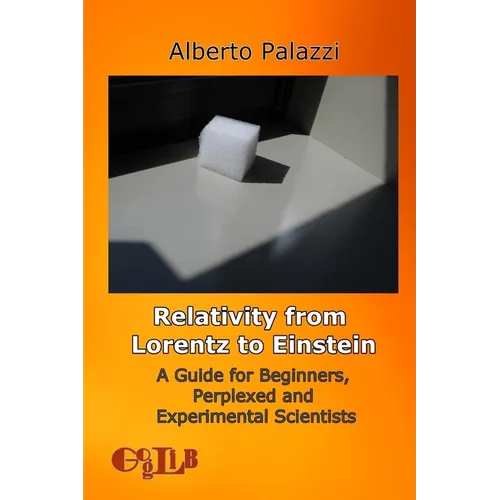 Relativity from Lorentz to Einstein: A Guide for Beginners, Perplexed and Experimental Scientists - Paperback