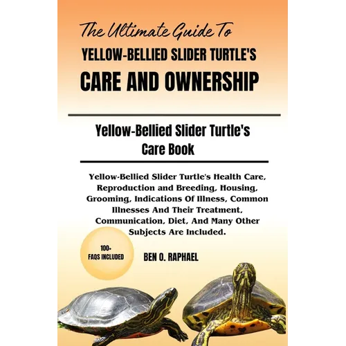 The Ultimate Guide to Yellow-Bellied Slider Turtle's Care and Ownership: Yellow-Bellied Slider Turtle's Health Care, Reproduction and Breeding, Housin - Paperback