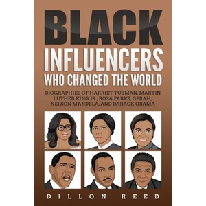 Black Influencers Who Changed the World: Biographies of Harriet Tubman, Martin Luther King Jr., Rosa Parks, Oprah, Nelson Mandela, and Barack Obama - Paperback